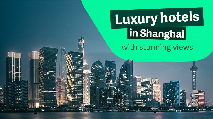 Luxury hotels in Shanghai with stunning views